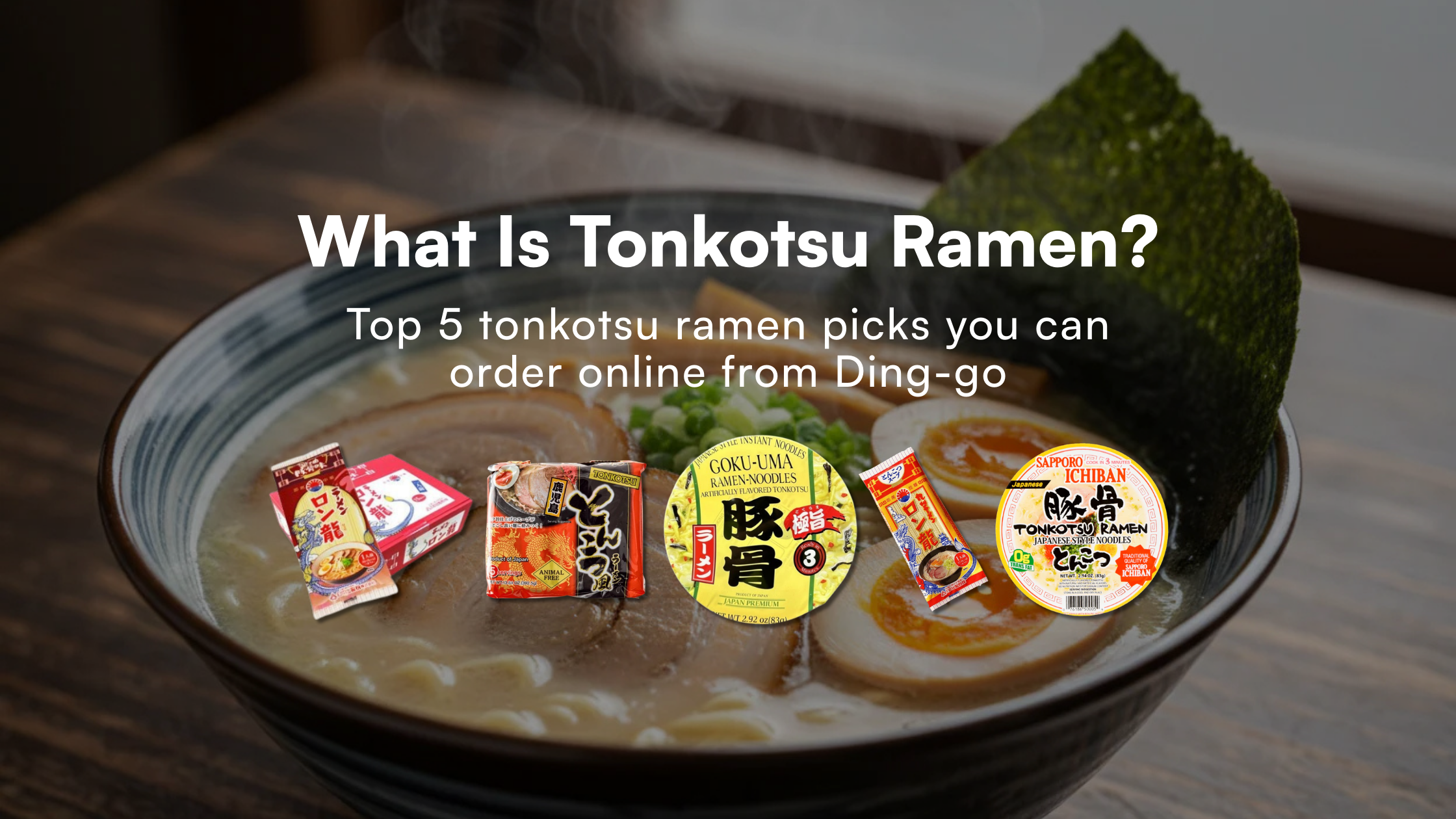 What Is Tonkotsu Ramen? Why It’s So Addictive